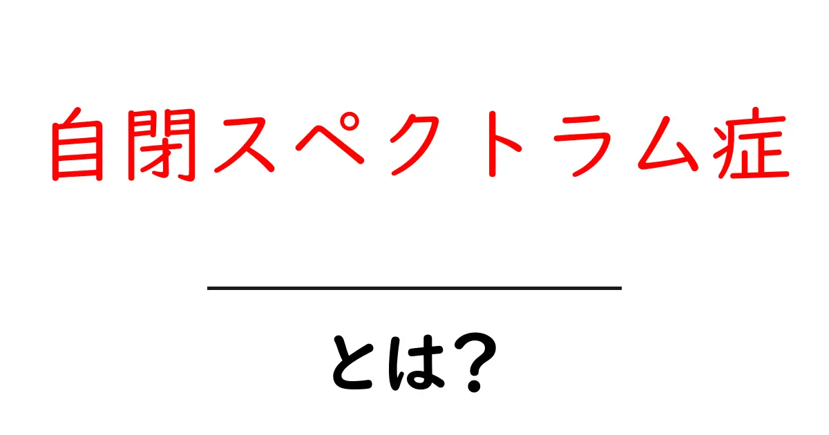 自閉スペクトラム症・とは？初心者にもわかる基礎ガイド共起語・同意語・対義語も併せて解説！