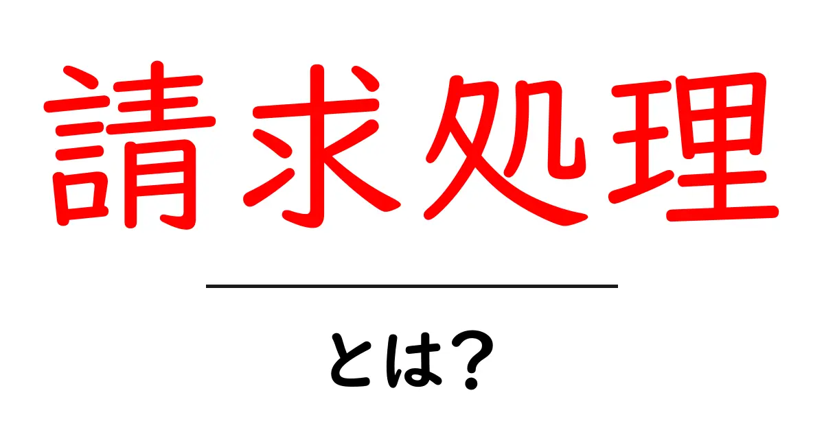 請求処理・とは？初心者向けにやさしく解説する基本ガイド共起語・同意語・対義語も併せて解説！