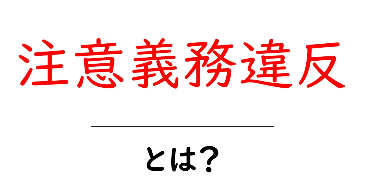 注意義務違反とは？初心者でもわかる基礎解説共起語・同意語・対義語も併せて解説！