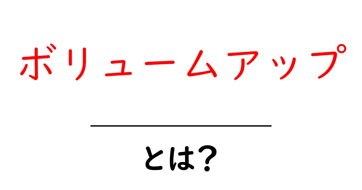 ボリュームアップとは？初心者にもわかる基本と使い方ガイド共起語・同意語・対義語も併せて解説！