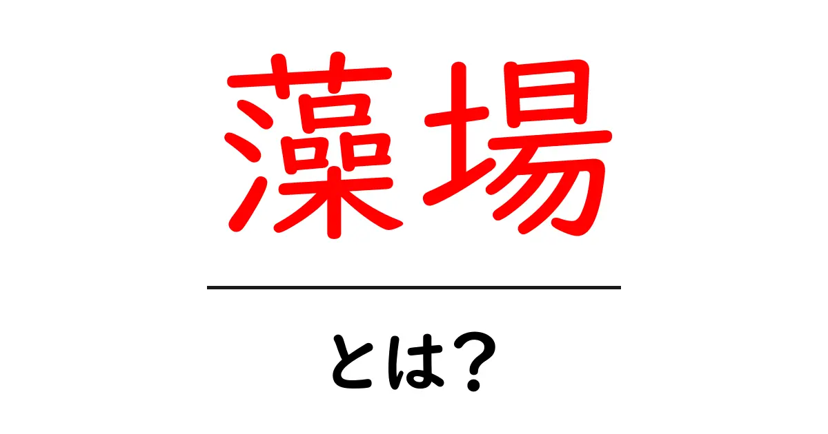 藻場とは？初心者でも分かる藻場の意味と役割を徹底解説共起語・同意語・対義語も併せて解説！
