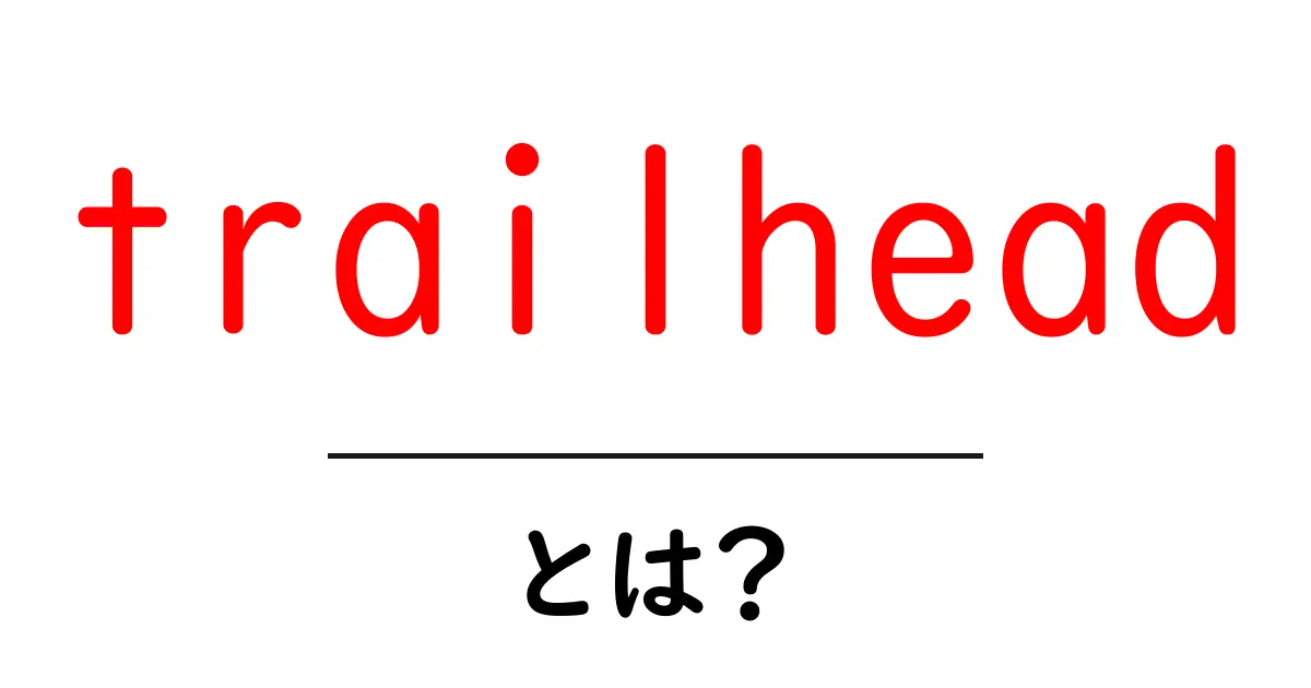 trailhead・とは？初心者でもわかる使い方と解説共起語・同意語・対義語も併せて解説！