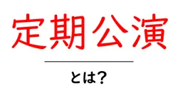 定期公演とは?初心者でも分かる基本の意味と楽しみ方共起語・同意語・対義語も併せて解説!