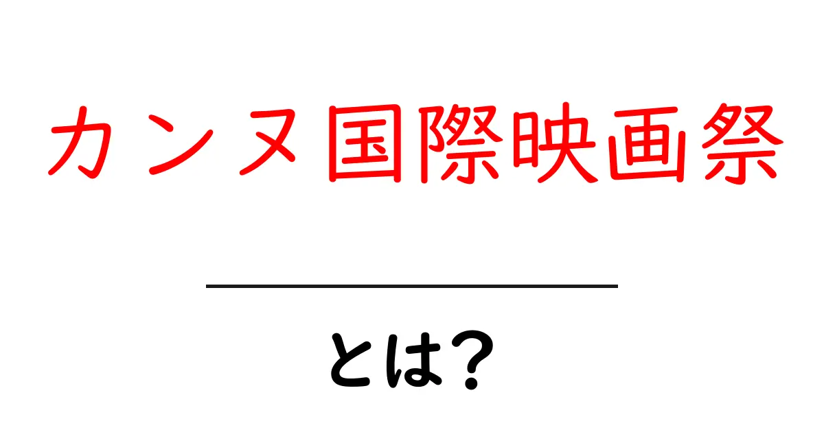 カンヌ国際映画祭とは？初心者にも分かる基本ガイドと見どころ共起語・同意語・対義語も併せて解説！