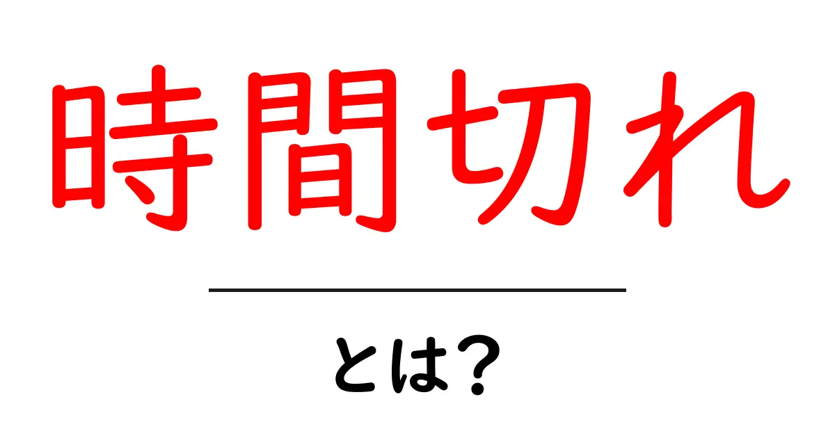 時間切れ・とは？初心者でもわかる基本と身近な対策ガイド共起語・同意語・対義語も併せて解説！