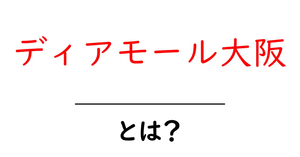 ディアモール大阪とは?初心者向けガイドで分かる基本情報と楽しみ方共起語・同意語・対義語も併せて解説!