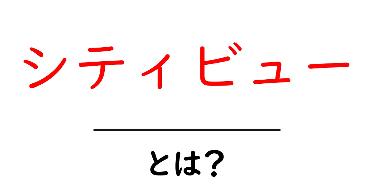 シティビューとは?初心者でも分かる意味と使い方を徹底解説!共起語・同意語・対義語も併せて解説!