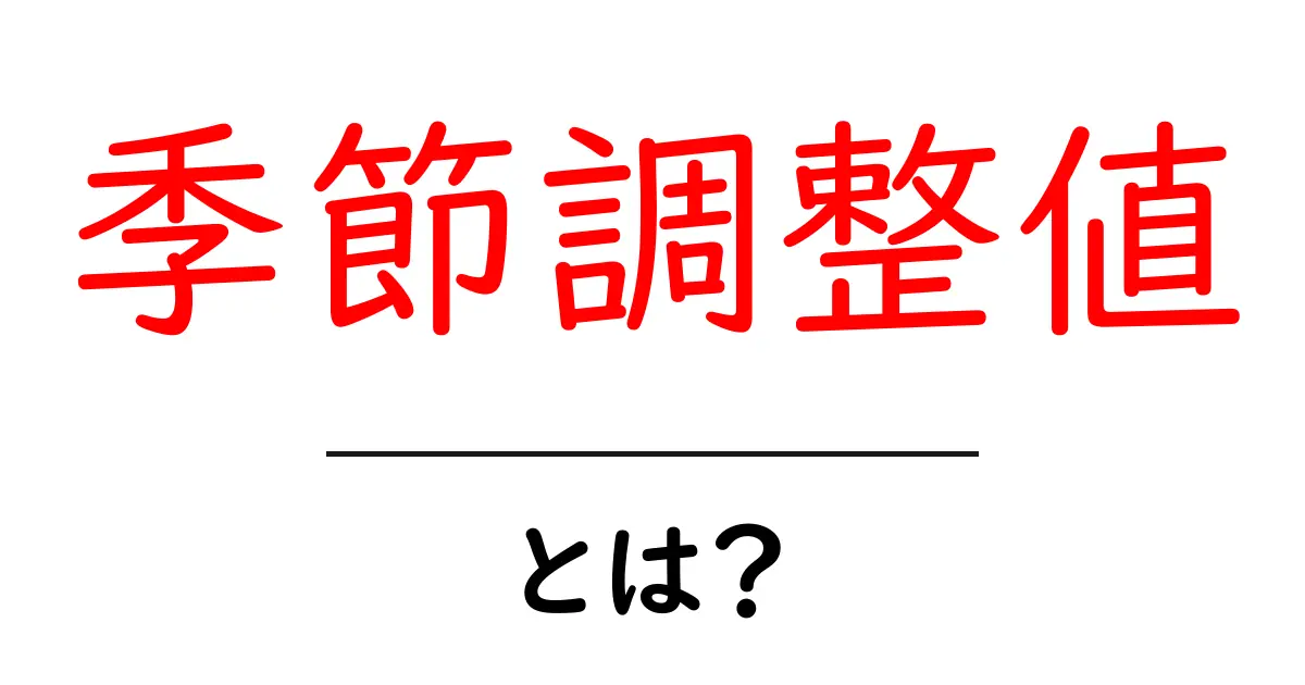 季節調整値とは？初心者にも分かる読み方と実務での活用ポイント共起語・同意語・対義語も併せて解説！