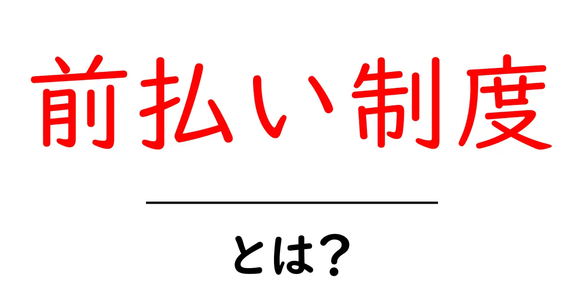 前払い制度とは?今さら聞けない仕組みとメリット・デメリットを徹底解説共起語・同意語・対義語も併せて解説!