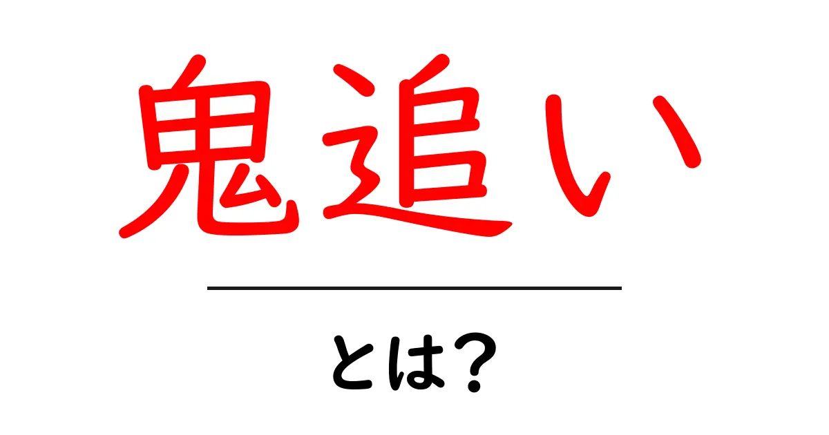 鬼追い・とは？意味と由来を初心者にもわかりやすく解説共起語・同意語・対義語も併せて解説！