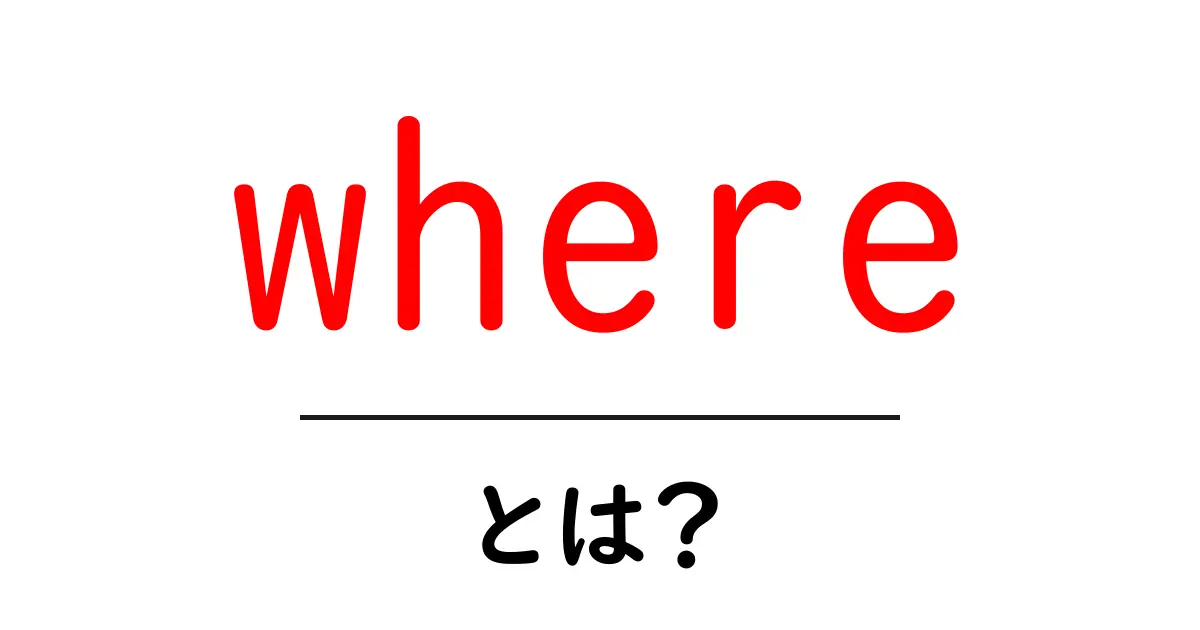 whereとは？初心者でもわかる使い方と基本ルール共起語・同意語・対義語も併せて解説！