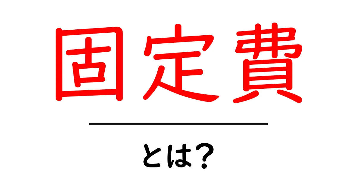 固定費・とは？初心者でもわかる基礎ガイド共起語・同意語・対義語も併せて解説！