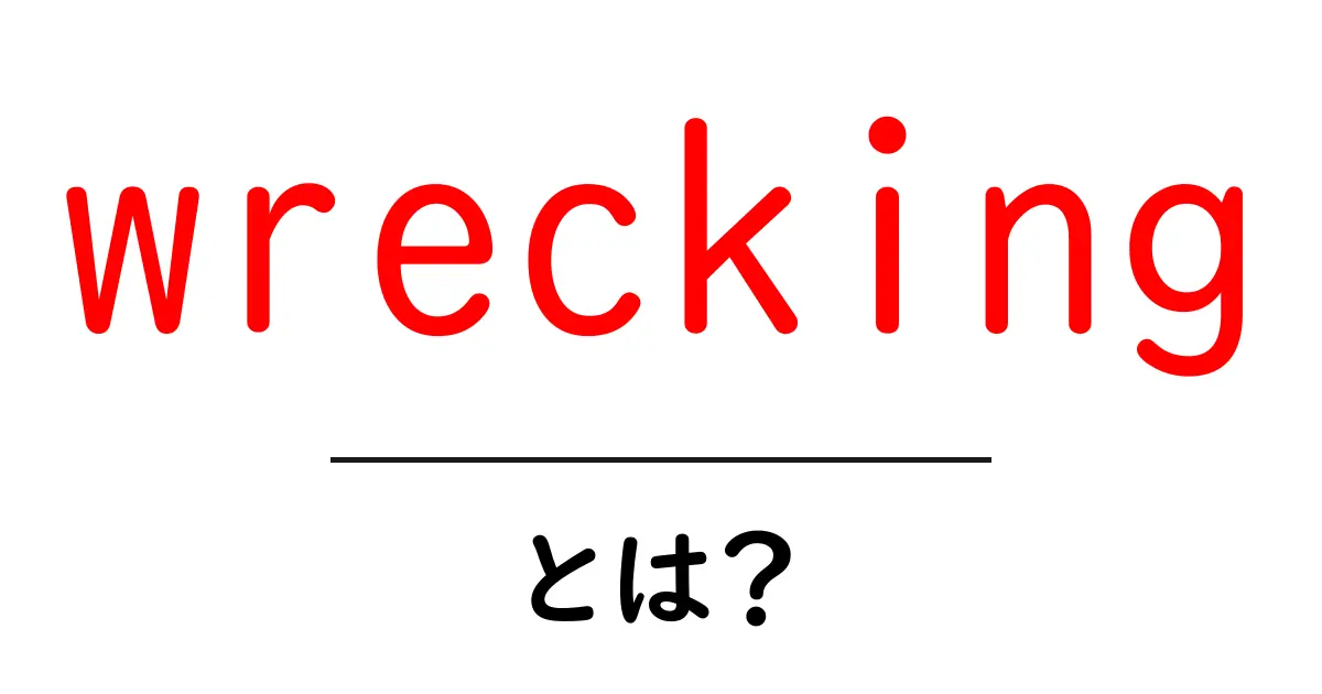 wreckingとは？初心者でもわかる意味と使い方ガイド共起語・同意語・対義語も併せて解説！