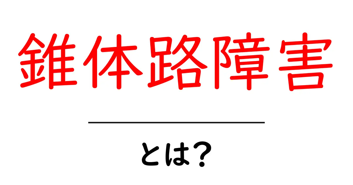 錐体路障害とは?初心者にもやさしい原因と症状の基礎ガイド共起語・同意語・対義語も併せて解説!