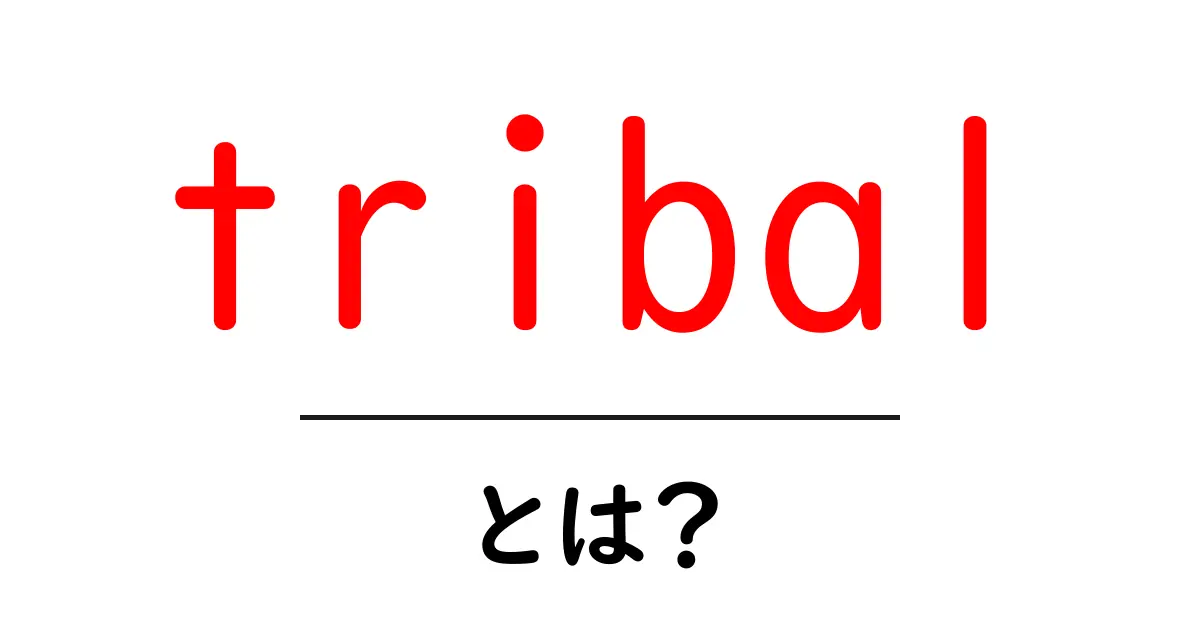 tribalとは？初心者のための意味と使い方ガイド共起語・同意語・対義語も併せて解説！