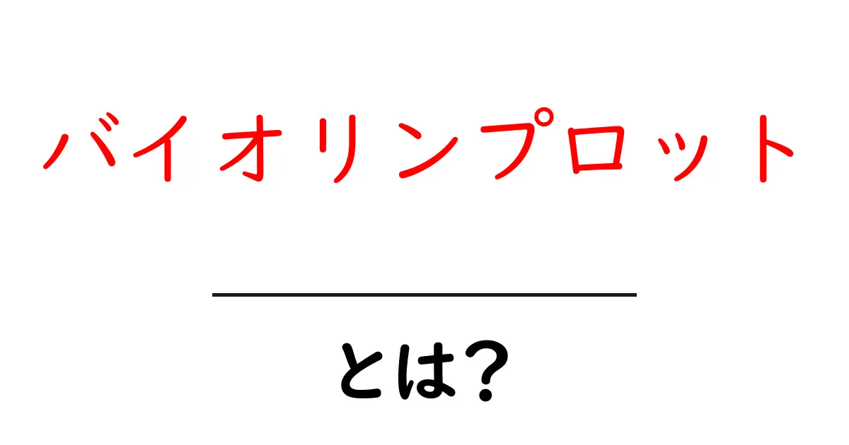 バイオリンプロット・とは?初心者が知りたい基本と使い方共起語・同意語・対義語も併せて解説!