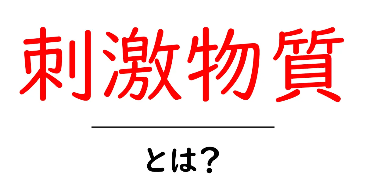 刺激物質・とは？初心者にもわかる基礎ガイド共起語・同意語・対義語も併せて解説！