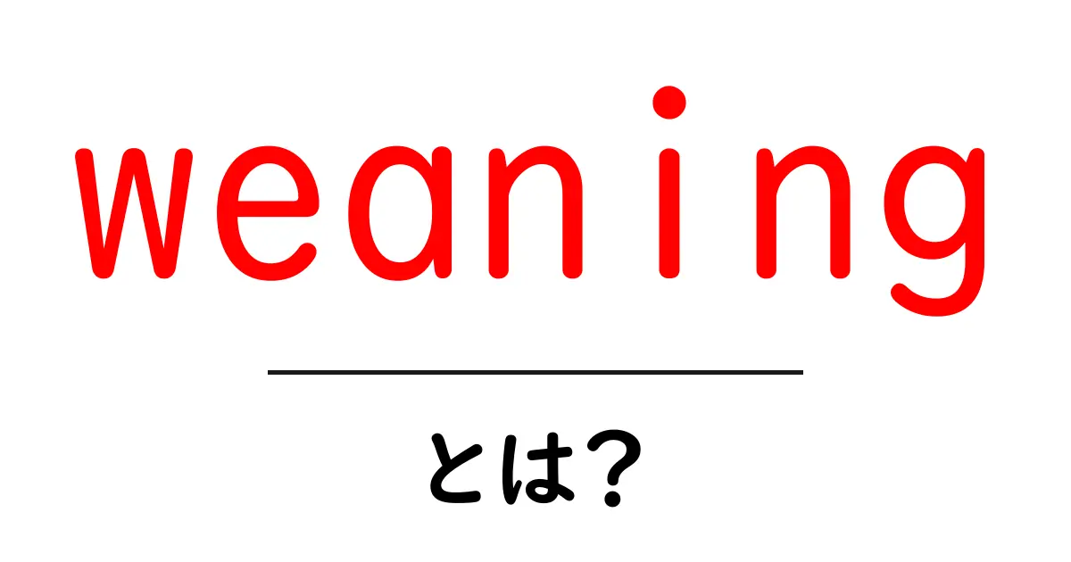 weaningとは？赤ちゃんの離乳を正しく始めるための基礎ガイド共起語・同意語・対義語も併せて解説！