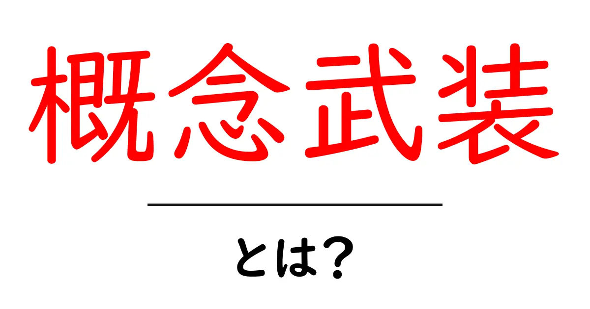概念武装とは？初心者が知っておくべき意味と使い方ガイド共起語・同意語・対義語も併せて解説！