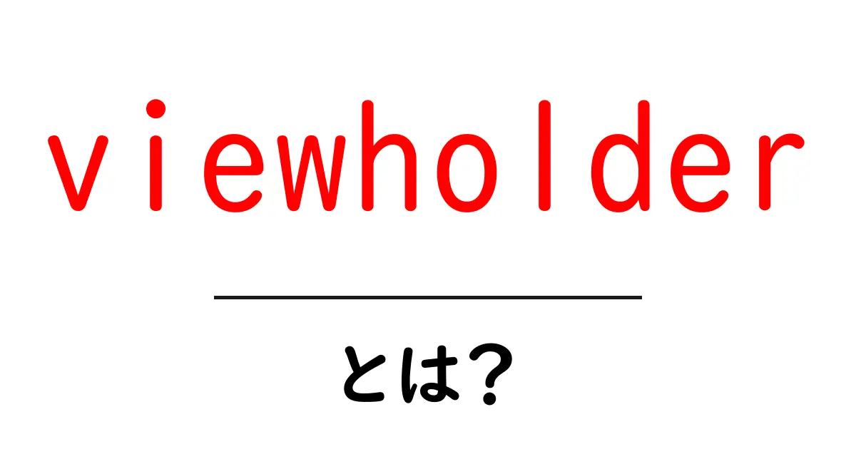 viewholder・とは？初心者向けの基本と使い方を解説共起語・同意語・対義語も併せて解説！