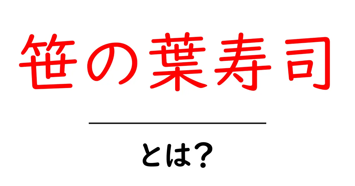 笹の葉寿司・とは？初心者でも分かる基本と楽しみ方共起語・同意語・対義語も併せて解説！
