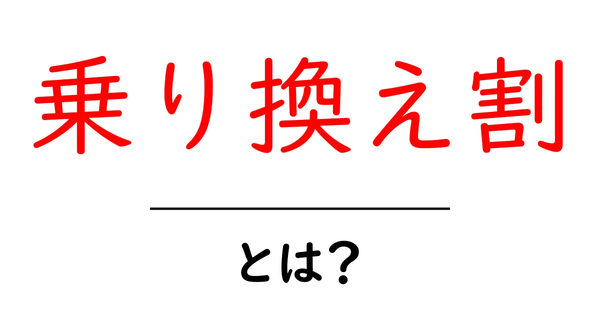 乗り換え割・とは？初心者にも分かるお得な使い方と選ぶコツ共起語・同意語・対義語も併せて解説！