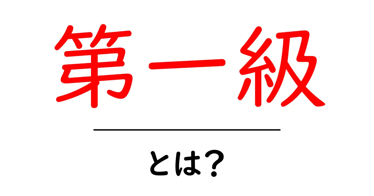 第一級とは？初心者にも分かる基礎ガイド共起語・同意語・対義語も併せて解説！