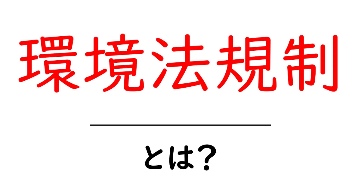 環境法規制とは?初心者向けに解説する基本と実生活への影響共起語・同意語・対義語も併せて解説!