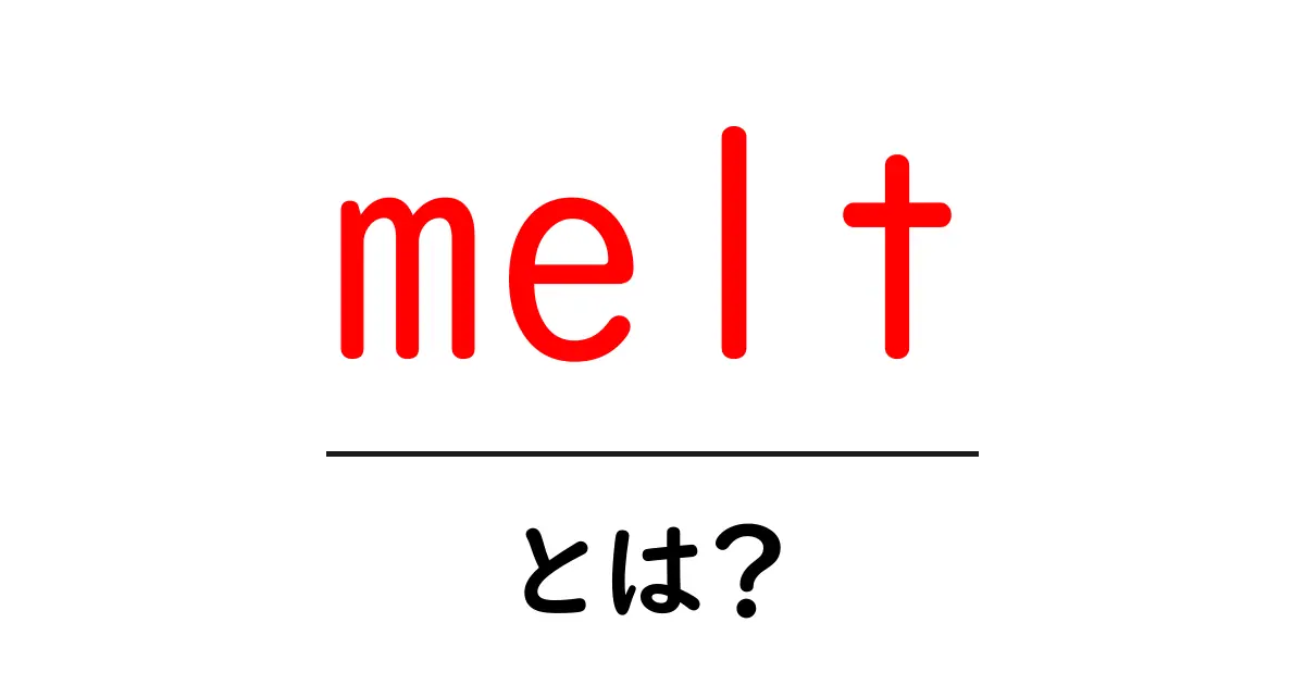 melt・とは?意味・使い方を初心者向けに徹底解説共起語・同意語・対義語も併せて解説!