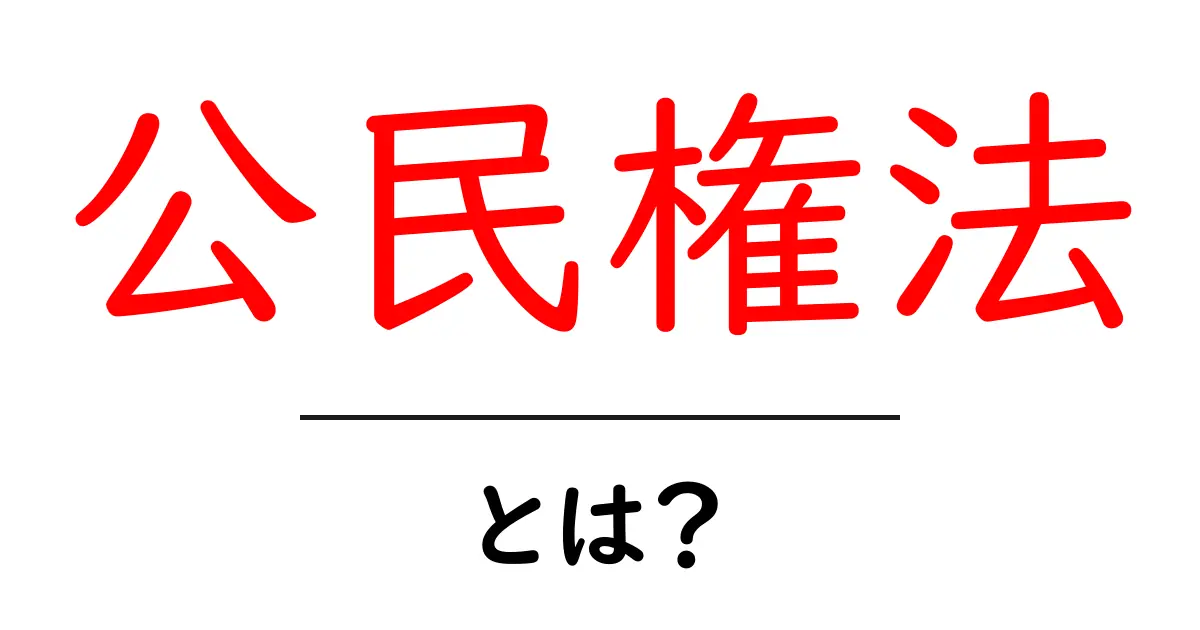 公民権法・とは？中学生にもわかるやさしい解説と実例共起語・同意語・対義語も併せて解説！