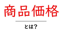 商品価格とは?初心者にもわかる基本と見極めのコツ共起語・同意語・対義語も併せて解説!