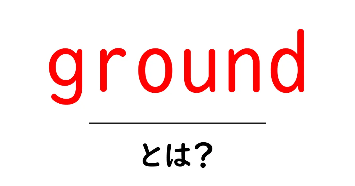 ground とは？初心者が知るべき意味と使い方ガイド共起語・同意語・対義語も併せて解説！