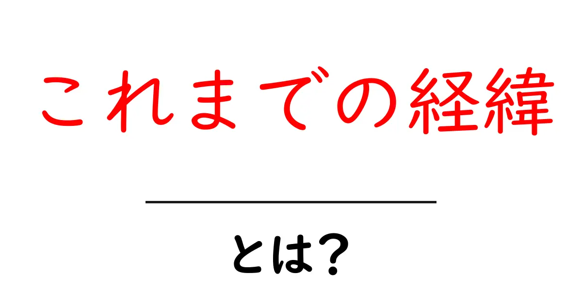 これまでの経緯とは?初心者が知るべき背景と使い方のコツ共起語・同意語・対義語も併せて解説!