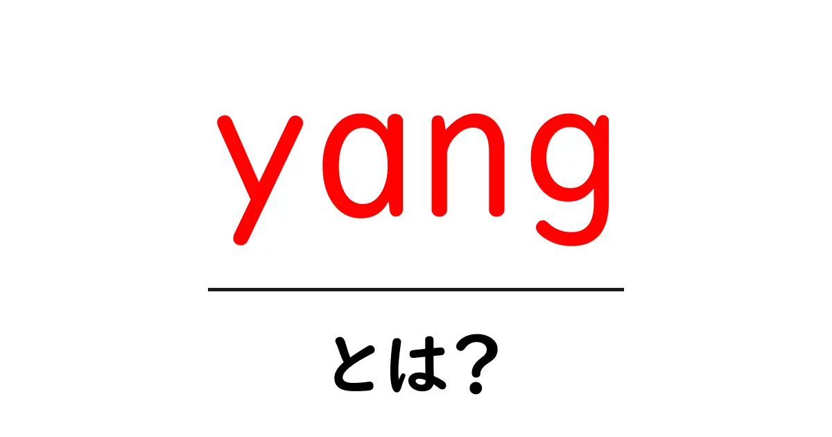 yang・とは?初心者でもすぐ分かる基礎解説ガイド共起語・同意語・対義語も併せて解説!