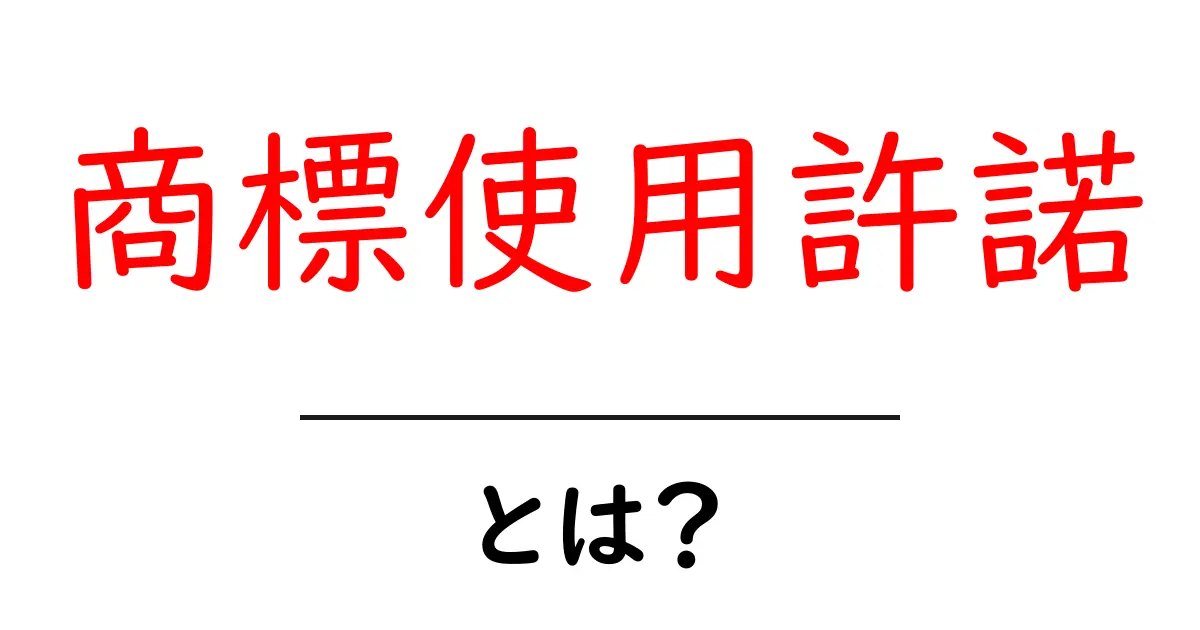 商標使用許諾とは?初心者でもわかる使い方と注意点共起語・同意語・対義語も併せて解説!