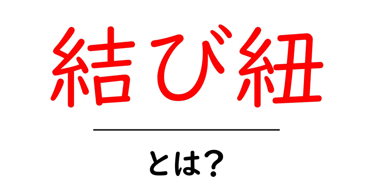 結び紐・とは?初心者にもわかる基本と使い方ガイド共起語・同意語・対義語も併せて解説!