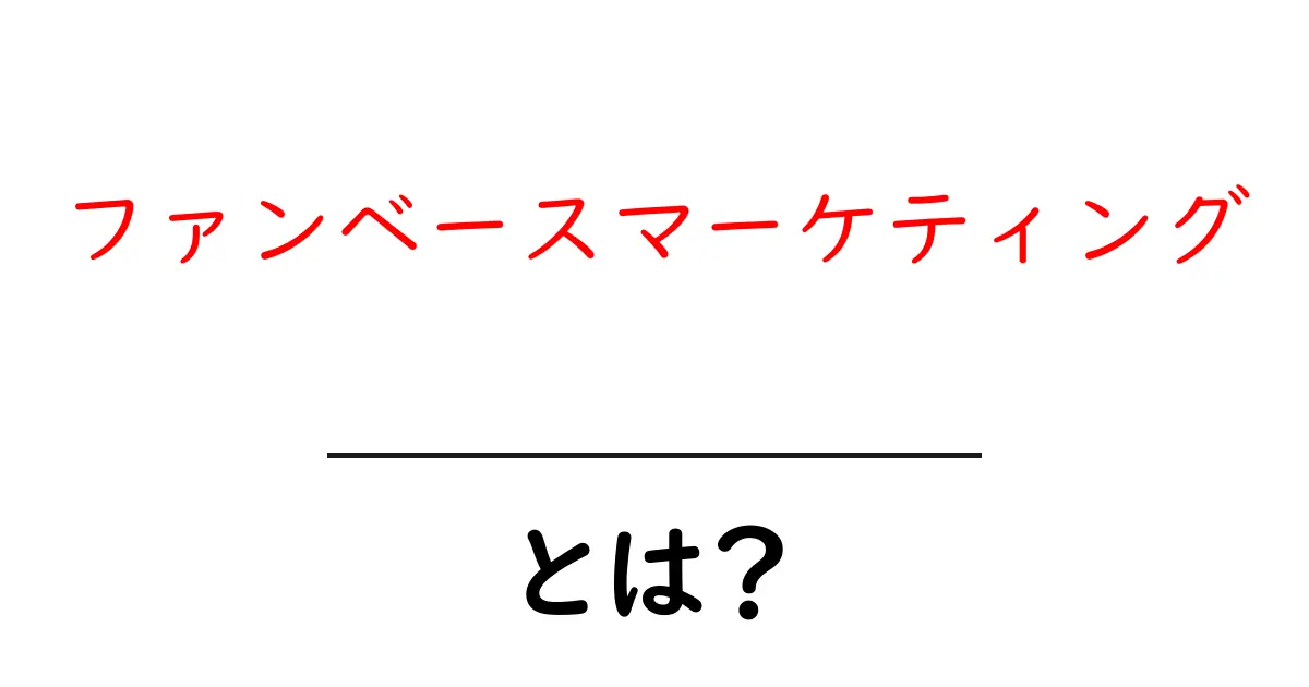 ファンベースマーケティング・とは？初心者でもすぐわかる基本と実践ヒント共起語・同意語・対義語も併せて解説！