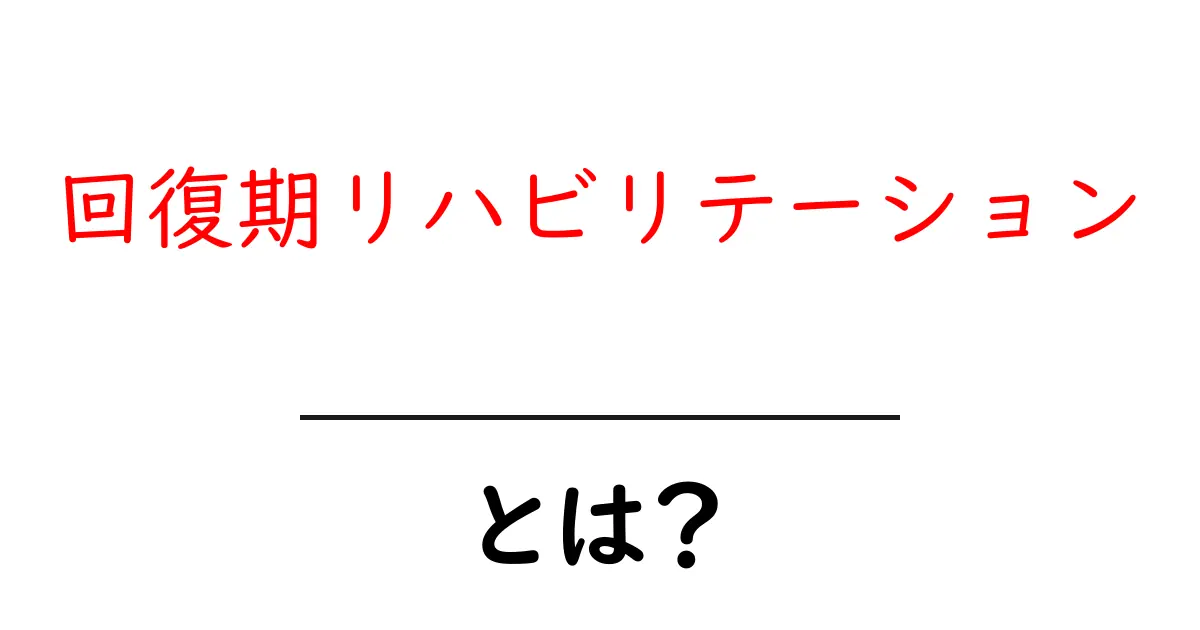 回復期リハビリテーション・とは？ 仕組みと受けるべきタイミングを初心者向けに解説共起語・同意語・対義語も併せて解説！