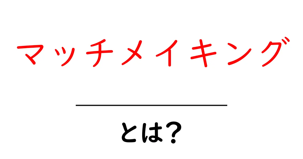 マッチメイキングとは？初心者でも納得できる基本と活用術共起語・同意語・対義語も併せて解説！