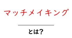 マッチメイキングとは？初心者でも納得できる基本と活用術共起語・同意語・対義語も併せて解説！