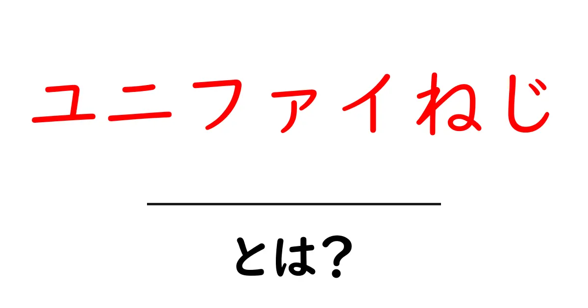 ユニファイねじとは？初心者にも分かる基本と選び方・使い方ガイド共起語・同意語・対義語も併せて解説！