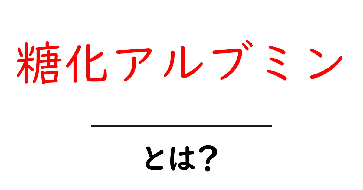 糖化アルブミン・とは?血糖の新しい指標をやさしく解説する基礎ガイド共起語・同意語・対義語も併せて解説!