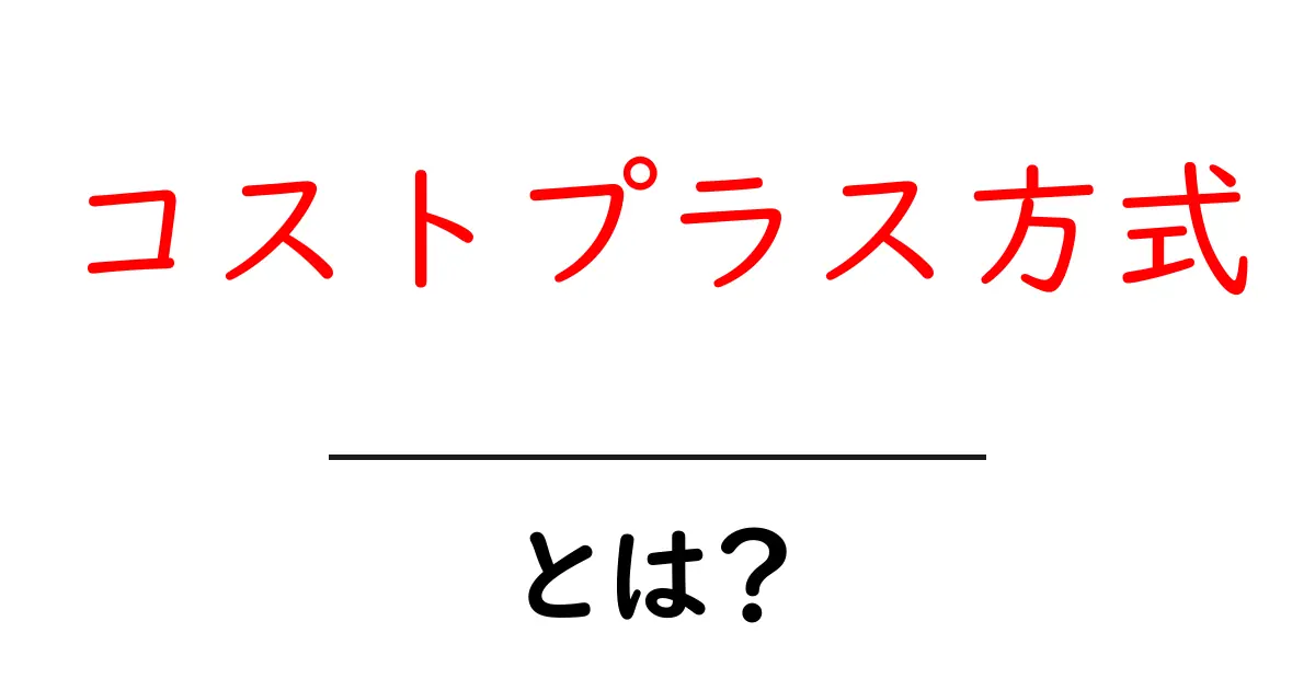 コストプラス方式とは？初心者向けガイドで解説共起語・同意語・対義語も併せて解説！