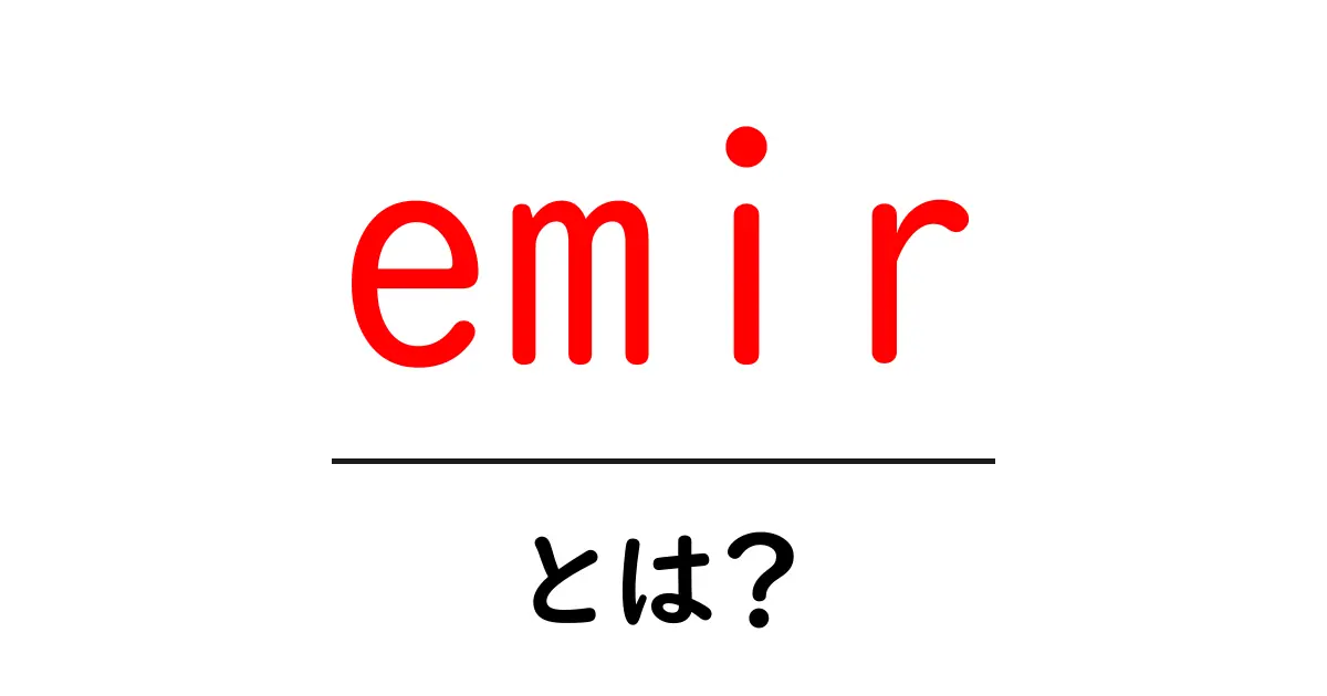 emir とは？ 初心者が知っておくべき意味と使い方共起語・同意語・対義語も併せて解説！