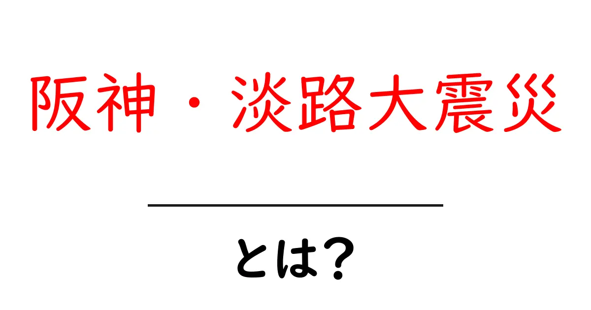 阪神・淡路大震災とは?初心者にも分かる原因と教訓共起語・同意語・対義語も併せて解説!
