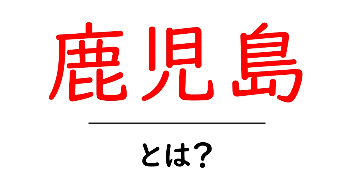 鹿児島とは？初心者にもわかる基本ガイド共起語・同意語・対義語も併せて解説！