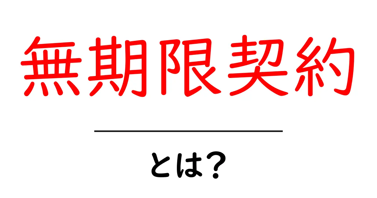 無期限契約・とは？初心者でも分かる基本と注意点共起語・同意語・対義語も併せて解説！
