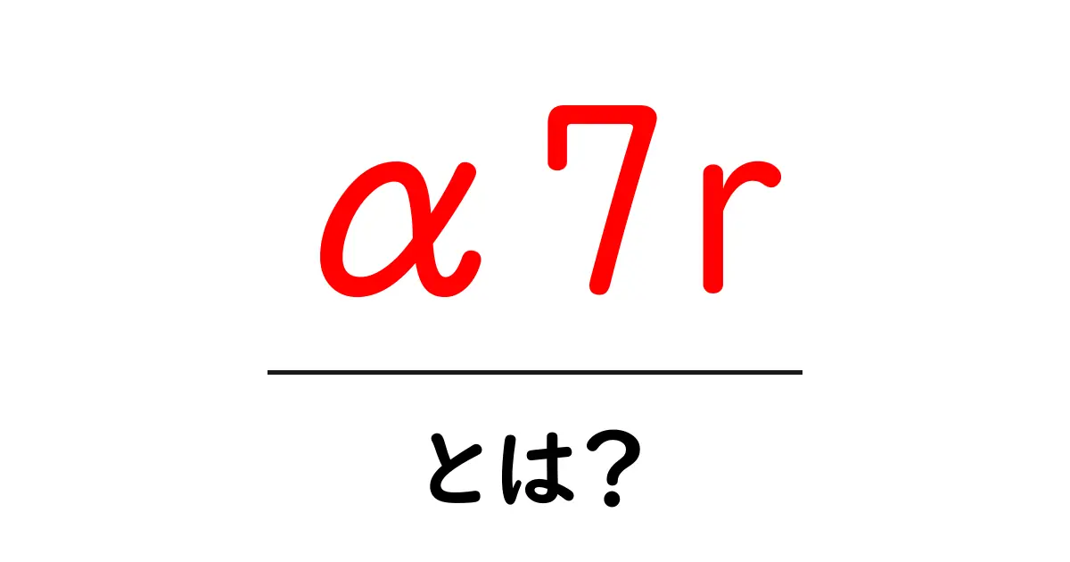 α7r・とは？初心者が知っておくべき特徴と使い方ガイド共起語・同意語・対義語も併せて解説！