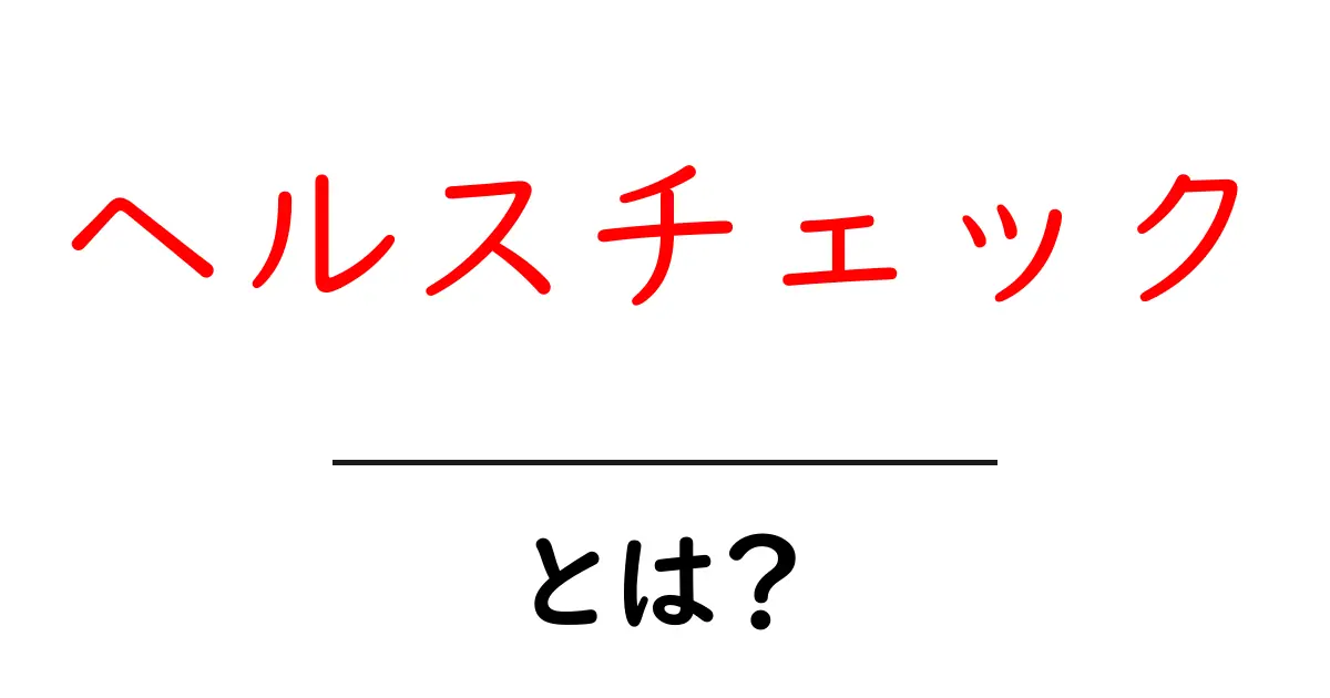 ヘルスチェック・とは？初心者向けにわかりやすく解説と日常での活用法共起語・同意語・対義語も併せて解説！