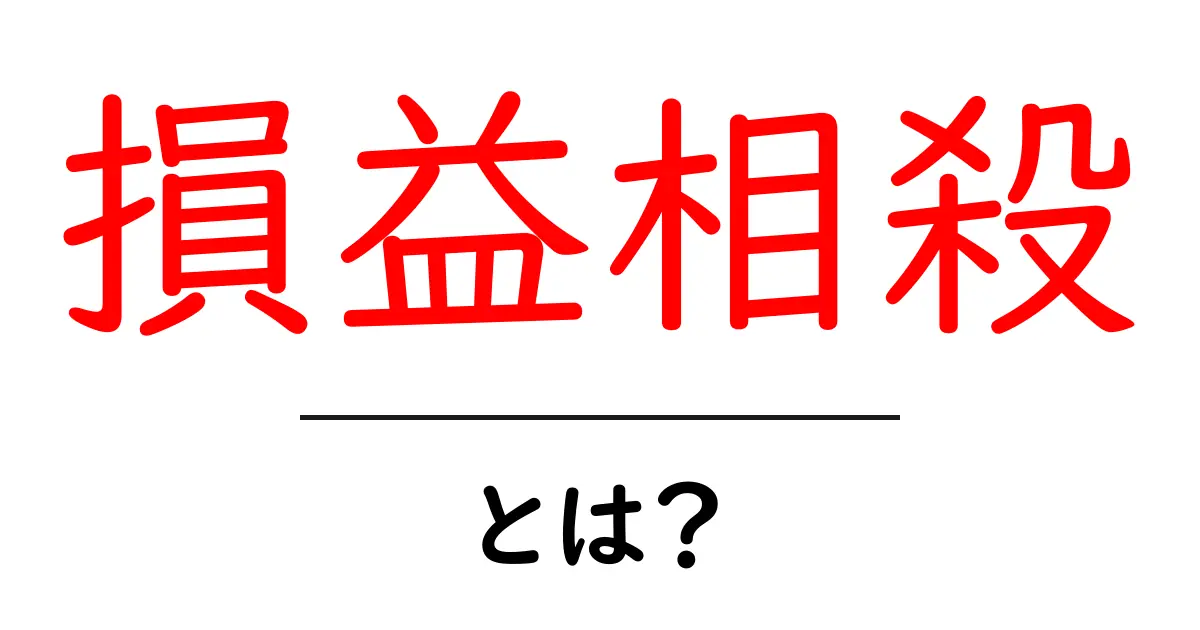 損益相殺・とは？初心者でもわかる基本と実務での活用法共起語・同意語・対義語も併せて解説！